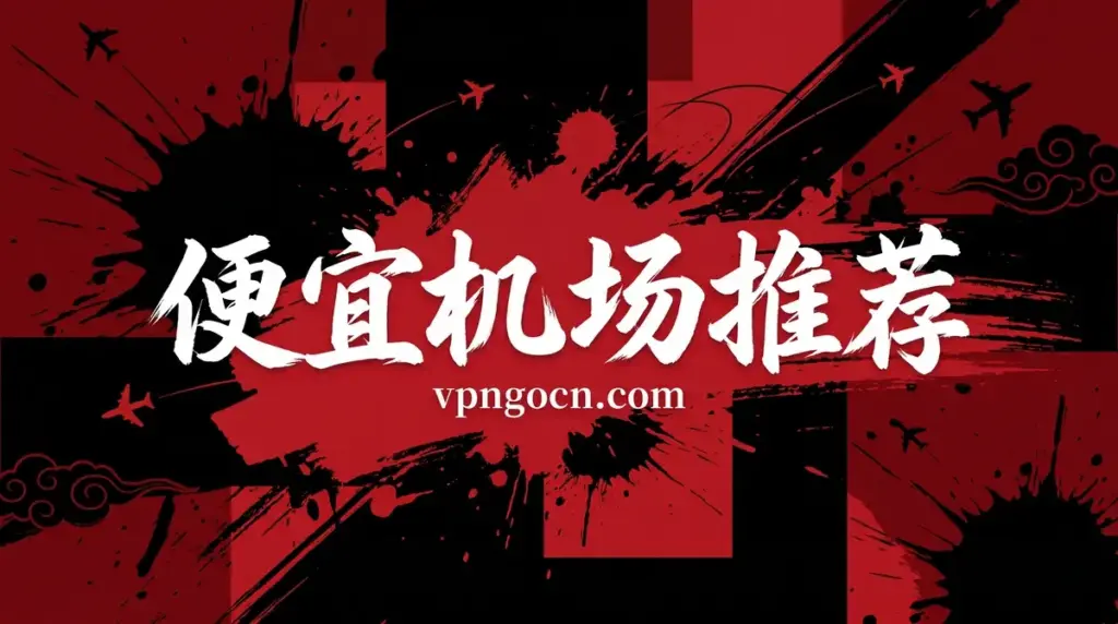 便宜机场推荐 - VPN-Gocn 便宜机场推荐