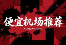 2026年便宜机场推荐:20款便宜又值得买的机场-VPN-Gocn